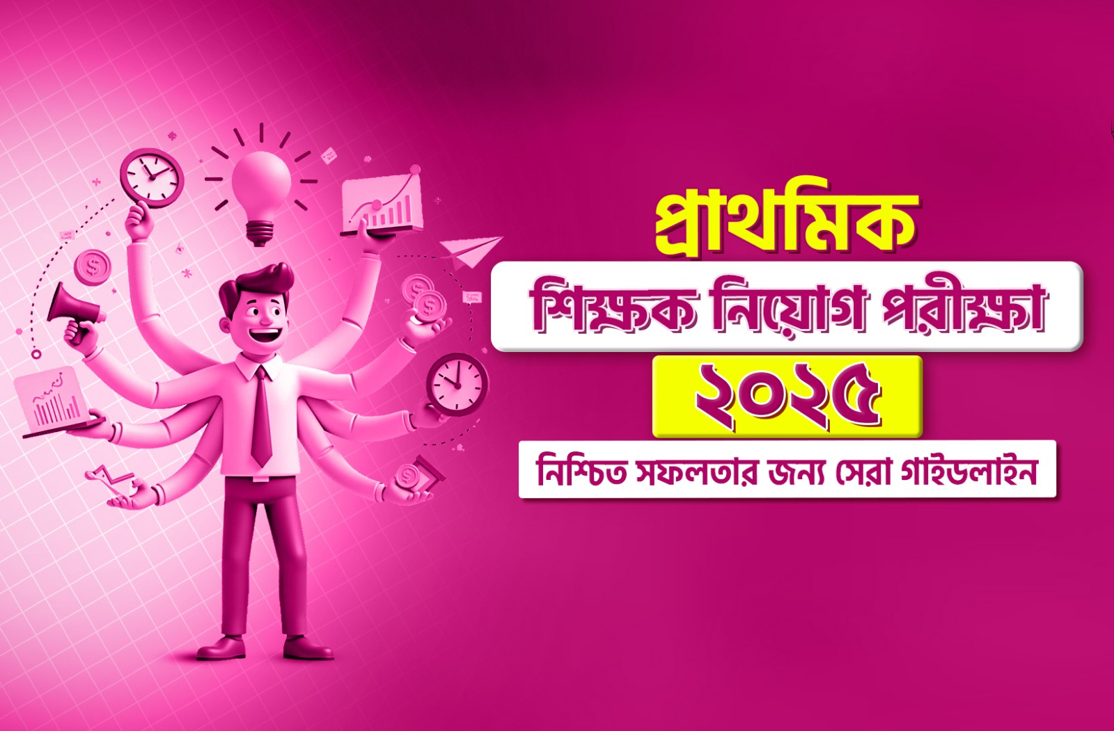 ২০২৫ সালের প্রাথমিক শিক্ষক নিয়োগ পরীক্ষার প্রস্তুতির ৬ টি কার্যকরী গাইডলাইন!